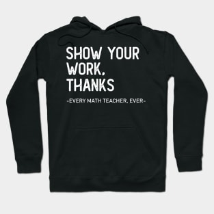 Show Your Work, Thanks. Every Math Teacher Ever Hoodie